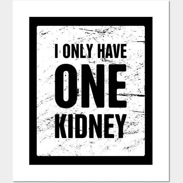 I Only Have One Kidney | Organ Transplant Wall Art by MeatMan